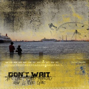 Don't wait Now is the time