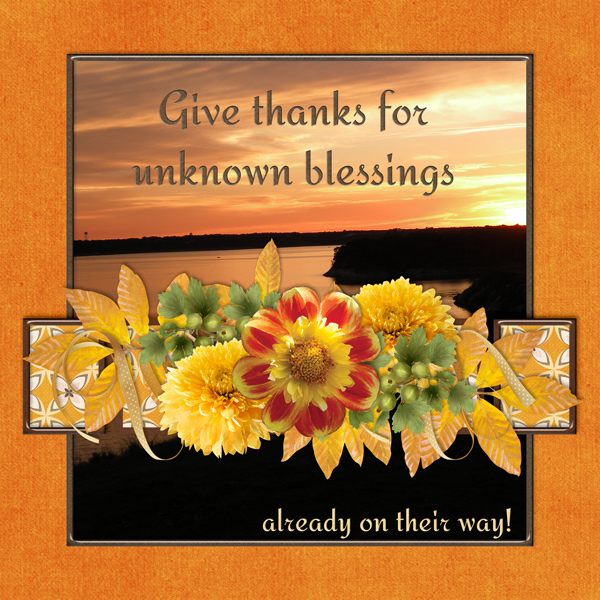 Give thanks for unknown blessings ...