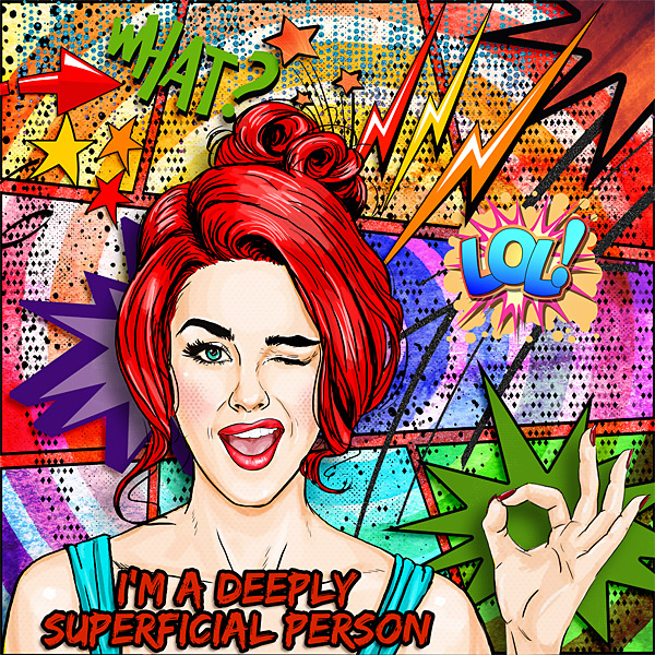I'm a deeply superficial person