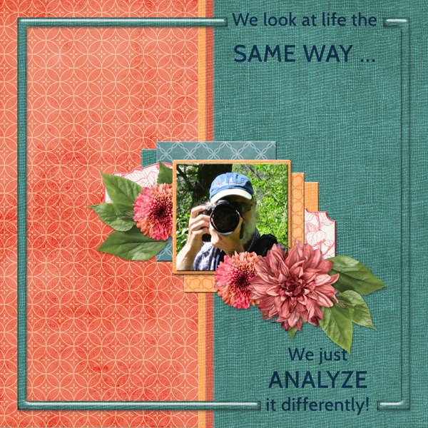 We look at life the SAME WAY ...